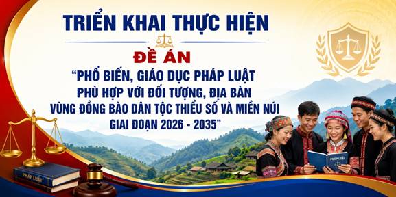 Triển khai thực hiện Đề án “Phổ biến, giáo dục pháp luật phù hợp với đối tượng, địa bàn vùng đồng bào dân tộc thiểu số và miền núi giai đoạn 2026 - 2035”